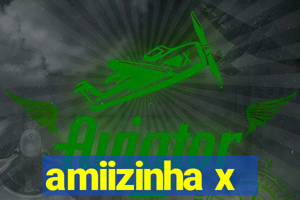 amiizinha x